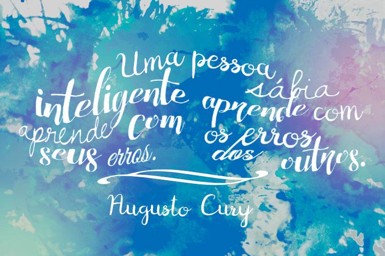 "Uma pessoa inteligente aprende com o erro dos outros. Uma pessoa sábia aprende com os erros dos outros" Augusto Cury)